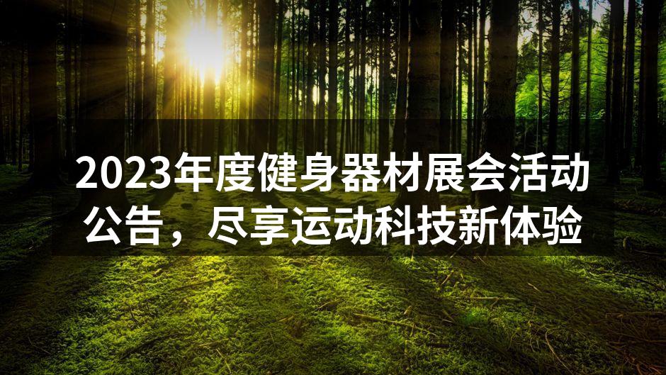 2023年度健身器材展会活动公告，尽享运动科技新体验
